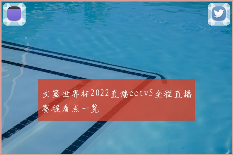 女篮世界杯2022直播cctv5全程直播赛程看点一览