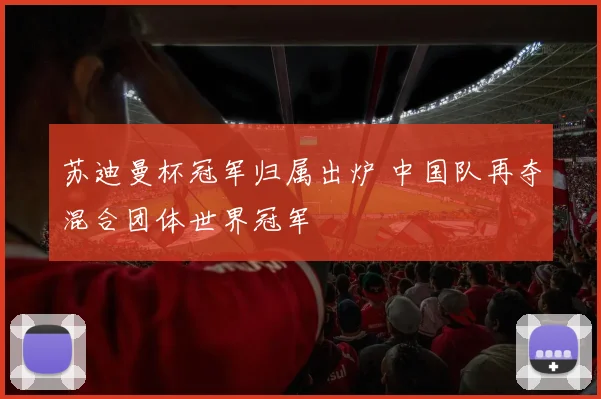 苏迪曼杯冠军归属出炉 中国队再夺混合团体世界冠军