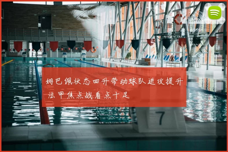 姆巴佩状态回升带动球队进攻提升 法甲焦点战看点十足