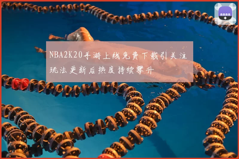 NBA2K20手游上线免费下载引关注 玩法更新后热度持续攀升